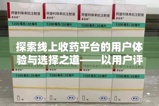 贵阳探索线上收药平台的用户体验与选择之道——以用户评价为参考