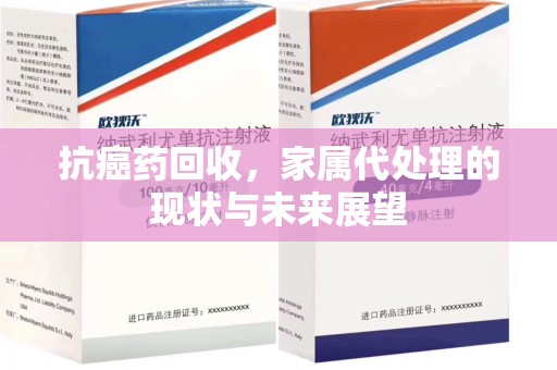 贵阳抗癌药回收，家属代处理的现状与未来展望
