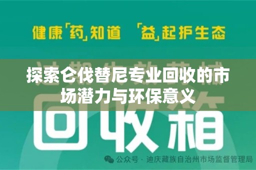 贵阳探索仑伐替尼专业回收的市场潜力与环保意义