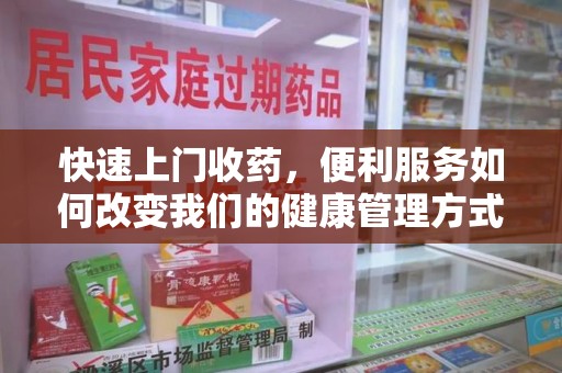 贵阳快速上门收药，便利服务如何改变我们的健康管理方式