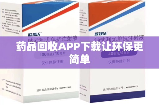 贵阳药品回收APP下载让环保更简单