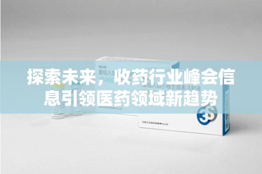 贵阳探索未来，收药行业峰会信息引领医药领域新趋势