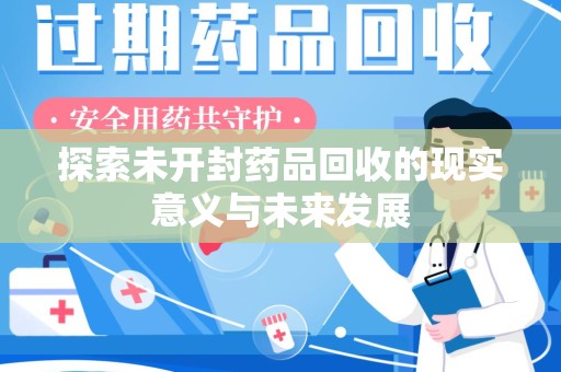 贵阳探索未开封药品回收的现实意义与未来发展