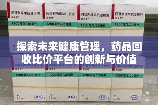 贵阳探索未来健康管理，药品回收比价平台的创新与价值