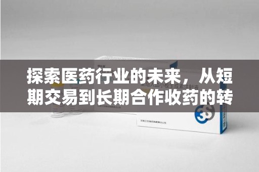 贵阳探索医药行业的未来，从短期交易到长期合作收药的转变