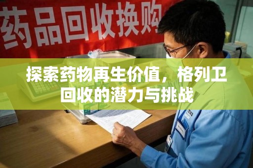 贵阳探索药物再生价值，格列卫回收的潜力与挑战