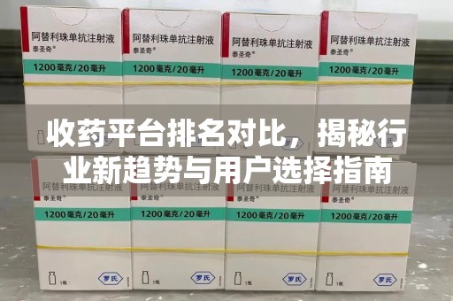 贵阳收药平台排名对比，揭秘行业新趋势与用户选择指南