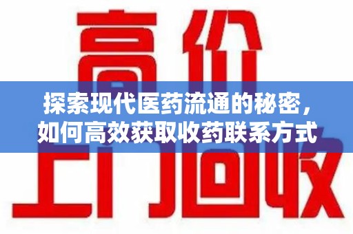 贵阳探索现代医药流通的秘密，如何高效获取收药联系方式并优化资源利用