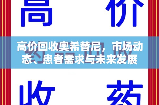 贵阳高价回收奥希替尼，市场动态、患者需求与未来发展
