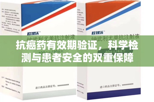 贵阳抗癌药有效期验证，科学检测与患者安全的双重保障