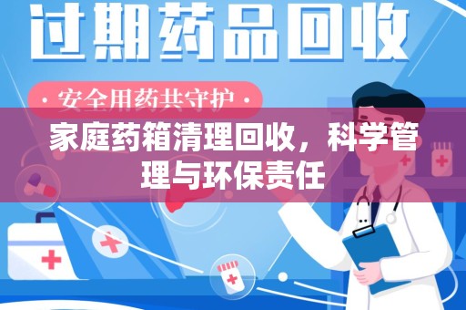 贵阳家庭药箱清理回收，科学管理与环保责任
