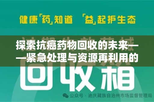 贵阳探索抗癌药物回收的未来——紧急处理与资源再利用的新篇章