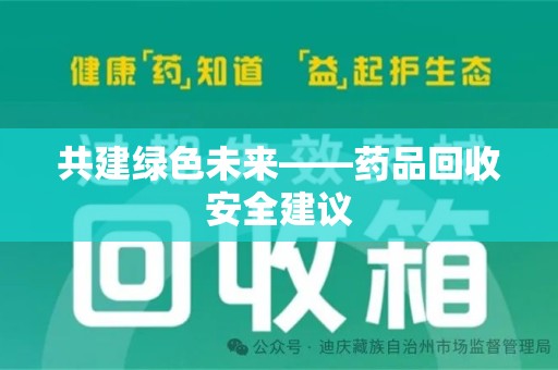 贵阳共建绿色未来——药品回收安全建议
