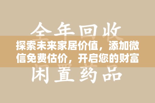 贵阳探索未来家居价值，添加微信免费估价，开启您的财富之旅