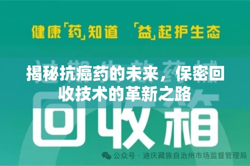 贵阳揭秘抗癌药的未来，保密回收技术的革新之路