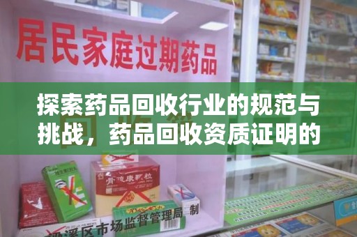 贵阳探索药品回收行业的规范与挑战，药品回收资质证明的重要性