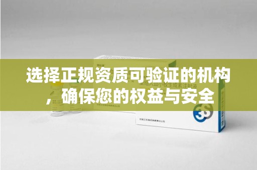 贵阳选择正规资质可验证的机构，确保您的权益与安全