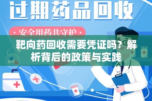 贵阳靶向药回收需要凭证吗？解析背后的政策与实践