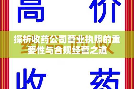 贵阳探析收药公司营业执照的重要性与合规经营之道