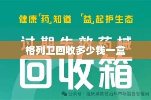 贵阳格列卫回收多少钱一盒