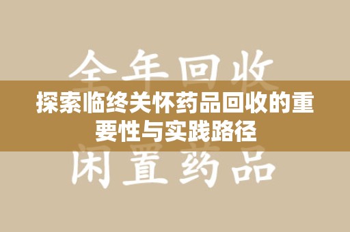 贵阳探索临终关怀药品回收的重要性与实践路径
