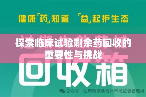 贵阳探索临床试验剩余药回收的重要性与挑战