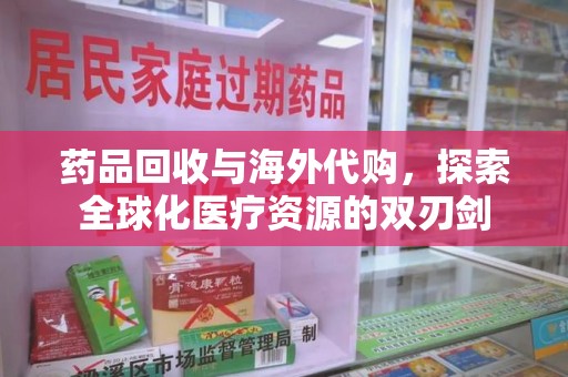 贵阳药品回收与海外代购，探索全球化医疗资源的双刃剑