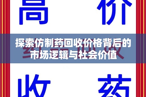 贵阳探索仿制药回收价格背后的市场逻辑与社会价值