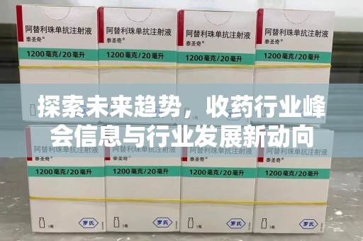 贵阳探索未来趋势，收药行业峰会信息与行业发展新动向