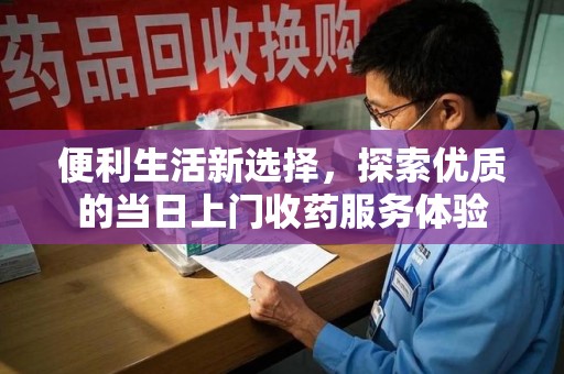 贵阳便利生活新选择，探索优质的当日上门收药服务体验
