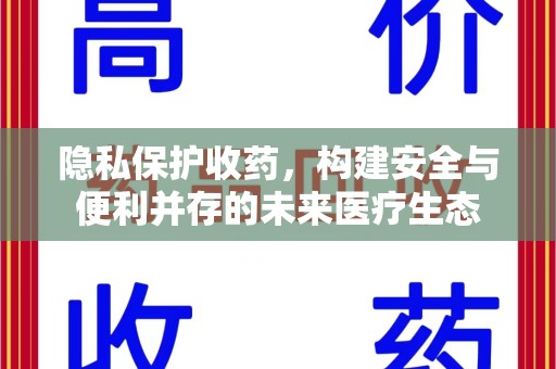 贵阳隐私保护收药，构建安全与便利并存的未来医疗生态