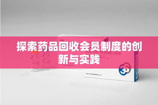 贵阳探索药品回收会员制度的创新与实践