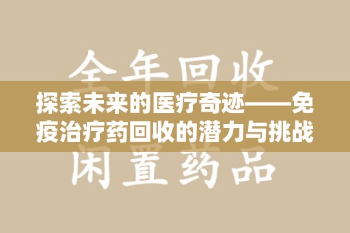 贵阳探索未来的医疗奇迹——免疫治疗药回收的潜力与挑战