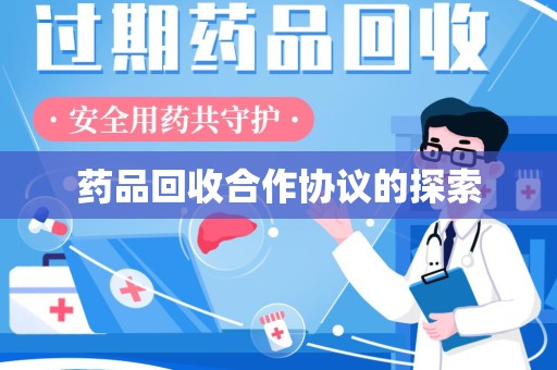 贵阳药品回收合作协议的探索