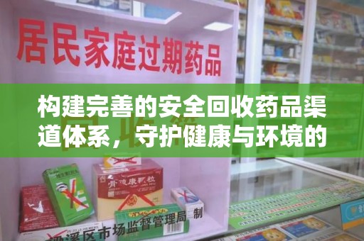 贵阳构建完善的安全回收药品渠道体系，守护健康与环境的未来