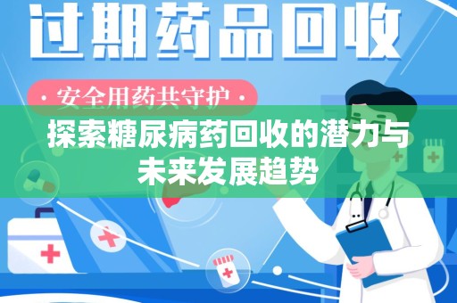 贵阳探索糖尿病药回收的潜力与未来发展趋势