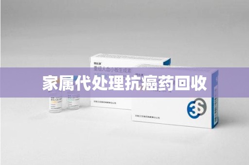 贵阳家属代处理抗癌药回收