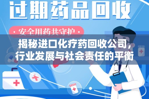 贵阳揭秘进口化疗药回收公司，行业发展与社会责任的平衡