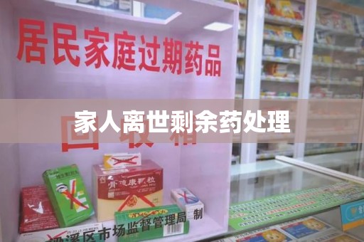 贵阳家人离世剩余药处理