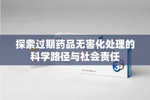 贵阳探索过期药品无害化处理的科学路径与社会责任