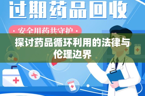 贵阳探讨药品循环利用的法律与伦理边界