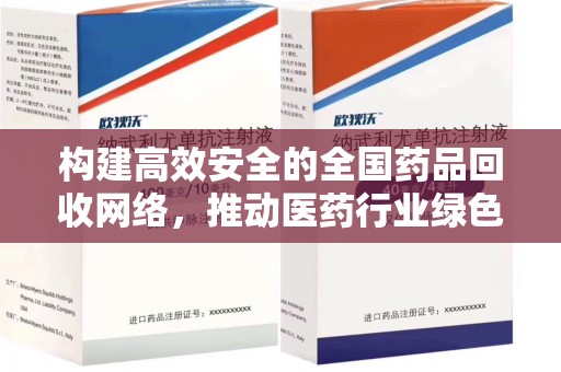贵阳构建高效安全的全国药品回收网络，推动医药行业绿色循环发展
