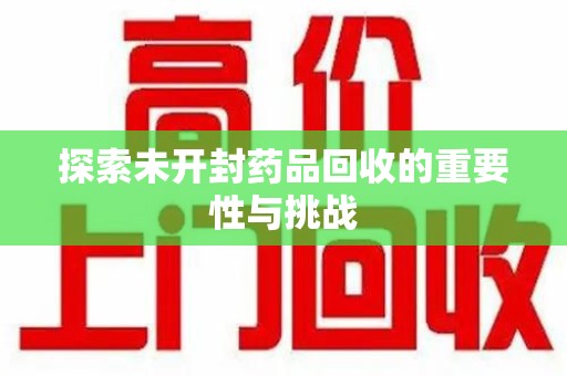 贵阳探索未开封药品回收的重要性与挑战