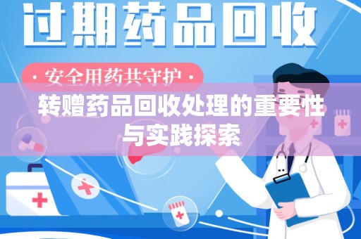 贵阳转赠药品回收处理的重要性与实践探索