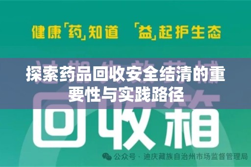 贵阳探索药品回收安全结清的重要性与实践路径