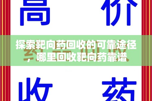 贵阳探索靶向药回收的可靠途径，哪里回收靶向药靠谱