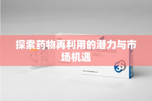 贵阳探索药物再利用的潜力与市场机遇