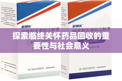 贵阳探索临终关怀药品回收的重要性与社会意义