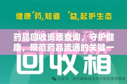 贵阳药品回收资质查询，守护健康，规范药品流通的关键一步