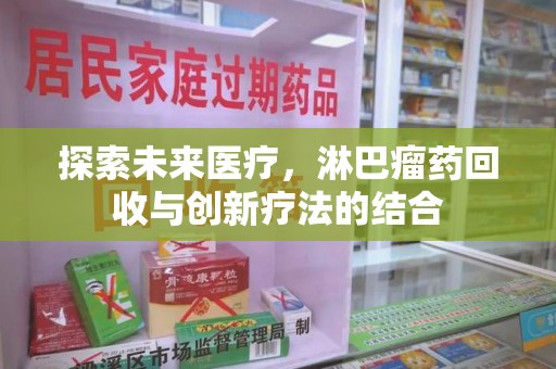 贵阳探索未来医疗，淋巴瘤药回收与创新疗法的结合